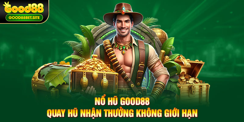 Nổ Hũ GOOD88 – Quay Hũ Nhận Thưởng Không Giới Hạn