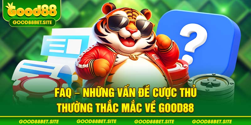 FAQ – Những vấn đề cược thủ thường thắc mắc về GOOD88