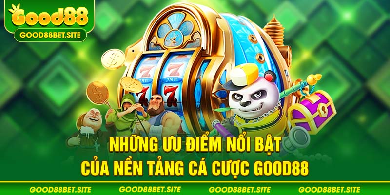  Những ưu điểm nổi bật của nền tảng cá cược GOOD88