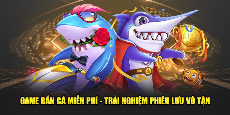 Game Bắn Cá Miễn Phí - Trải Nghiệm Phiêu Lưu Vô Tận