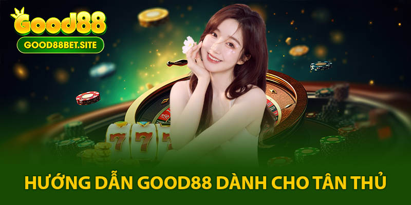 Hướng Dẫn GOOD88 Cho Tân Thủ Tham Gia Cá Cược