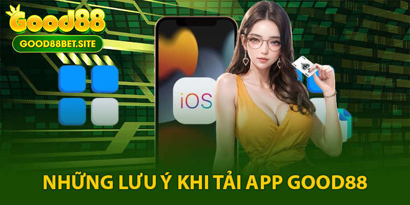 Lưu ý cần nhớ để tải app GOOD88 thành công