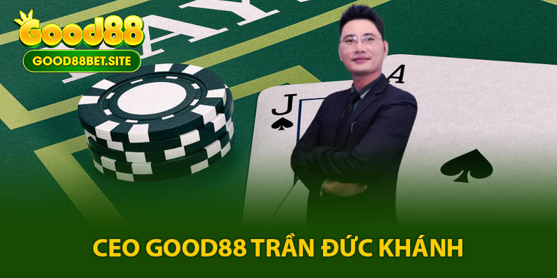 CEO GOOD88 Trần Đức Khánh: Từ Khởi Nghiệp Đến Doanh Nhân Triệu Đô