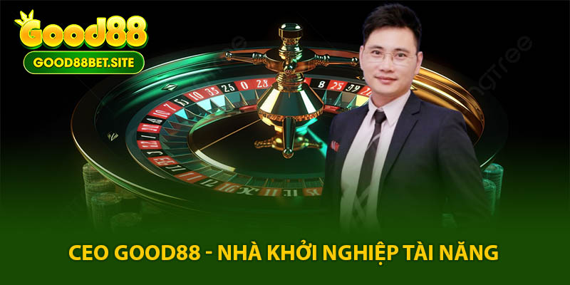 CEO GOOD88 - Trần Đức Khánh: Nhà khởi nghiệp tài năng