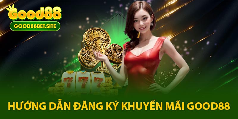 Hướng dẫn các bước tham gia khuyến mãi GOOD88