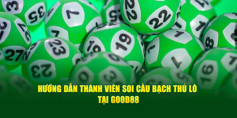 Những Cách Soi Cầu Bạch Thủ Lô Làm Giàu Cùng GOOD88