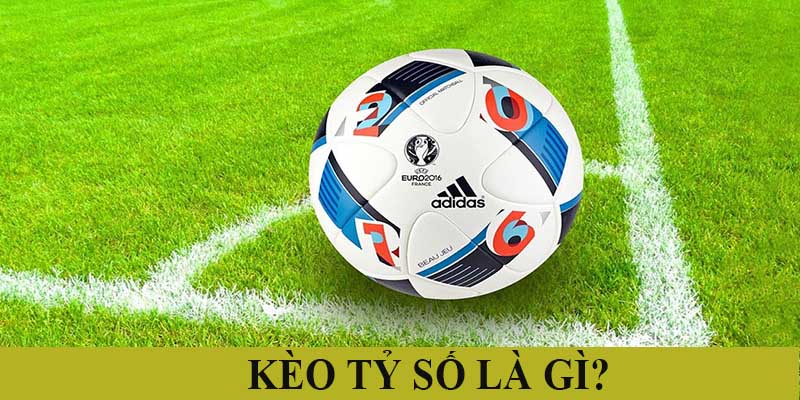 Tìm hiểu chi tiết về kèo cược tỷ số bóng đá